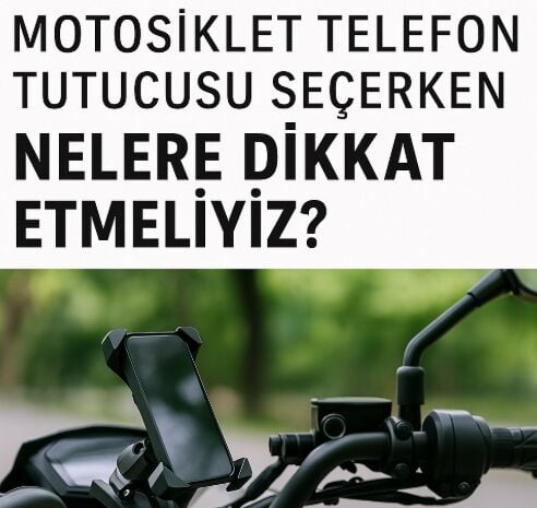 Motosiklet Telefon Tutucusu Seçerken Nelere Dikkat Etmelisiniz?